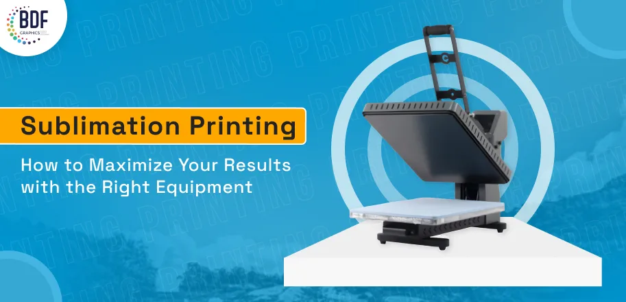 Sublimation Printing: How to Maximize Your Results with the Right Equipment